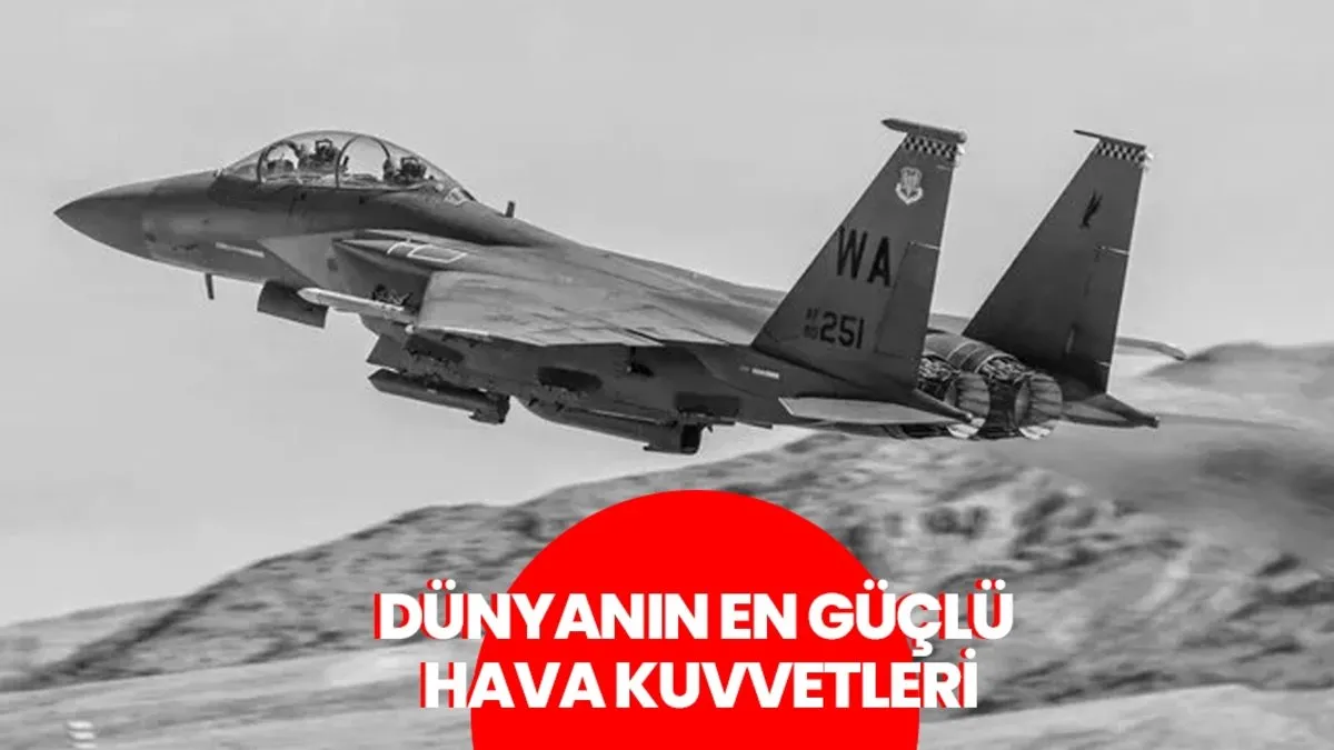 Dünyanın en güçlü hava kuvvetleri hangileri? ABD merkezli site listeyi açıkladı: Türkiye’nin sıralaması dikkat çekti!